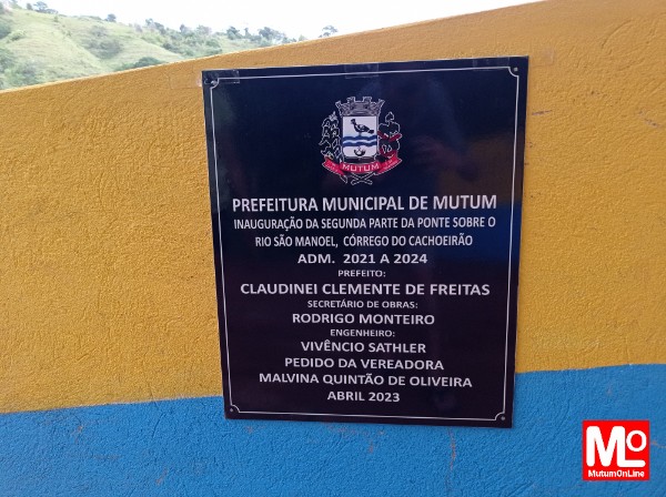 PREFEITURA MUNICIPAL DE MUTUM INAUGURAÇÃO DA SEGUNDA PARTE DA PONTE SOBRE O RIO SÃO MANOEL, CORREGO DO CACHOEIRÃO

ADM. 2021 A 2024

CLAUDINEI CLEMENTE DE FREITAS

SECRETARIO DE OBRAS:

RODRIGO MONTEIRO ENGENHEIRO

VIVÊNCIO SATHLER

PREFEITO: PEDIDO DA VEREADORA MALVINA QUINTÃO DE OLIVEIRA ABRIL 2023